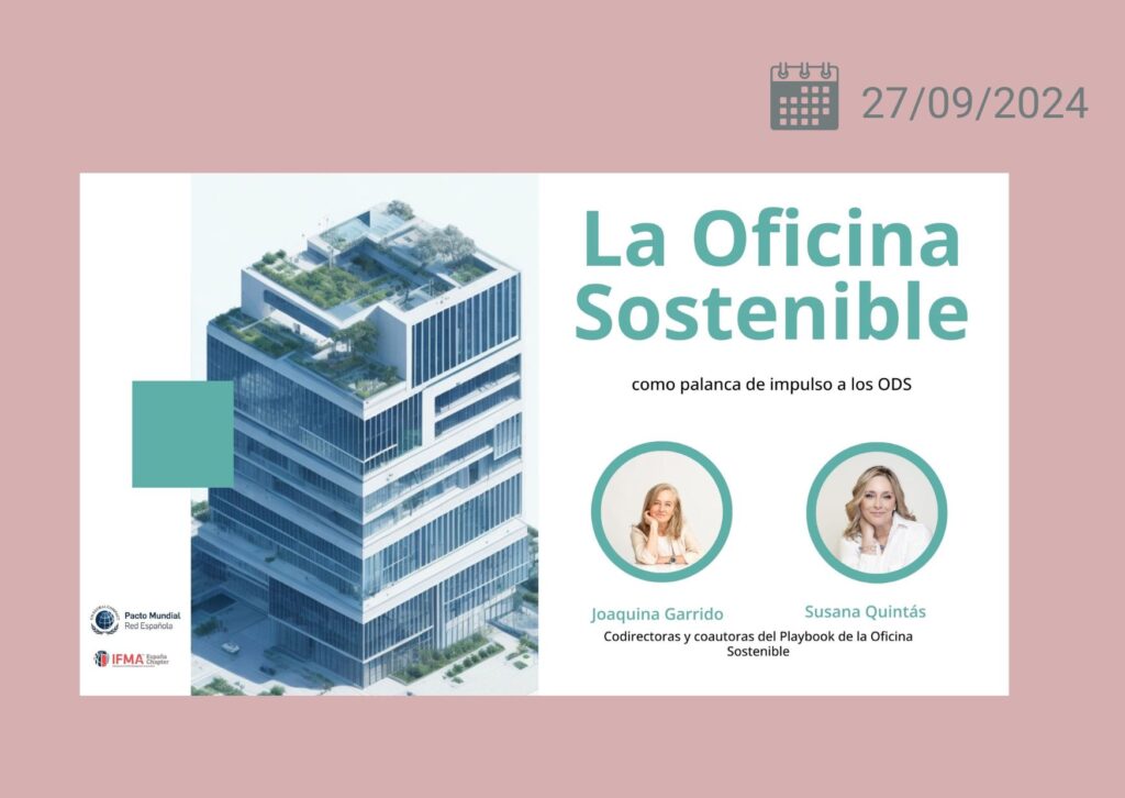 La imagen muestra la portada del evento "La Oficina Sostenible", cuyo enfoque es cómo las oficinas pueden ser una palanca para impulsar los Objetivos de Desarrollo Sostenible (ODS). En la imagen aparece un edificio moderno y sostenible con áreas verdes en las terrazas, representando el compromiso con la sostenibilidad en los espacios de trabajo. El evento está coorganizado por Pacto Mundial Red España e IFMA España Chapter, y cuenta con la participación de Joaquina Garrido y Susana Quintás como codirectoras y coautoras del "Playbook de la Oficina Sostenible". Este evento resalta la importancia de transformar las oficinas en motores de cambio para cumplir con los ODS, ofreciendo soluciones para reducir el impacto ambiental y fomentar prácticas sostenibles en los entornos laborales.